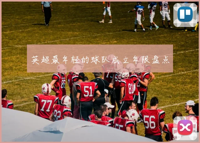 英超最年轻的球队成立年限盘点