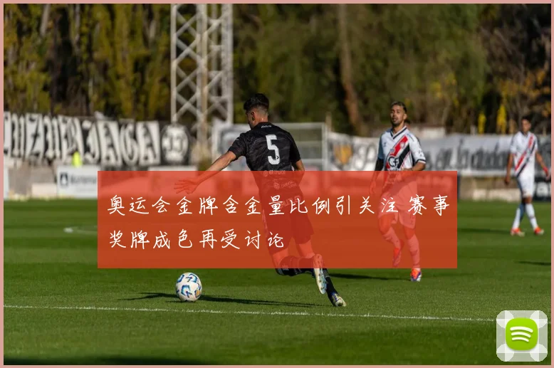 奥运会金牌含金量比例引关注 赛事奖牌成色再受讨论