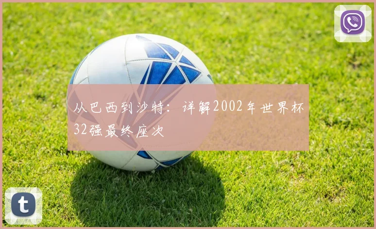 从巴西到沙特：详解2002年世界杯32强最终座次