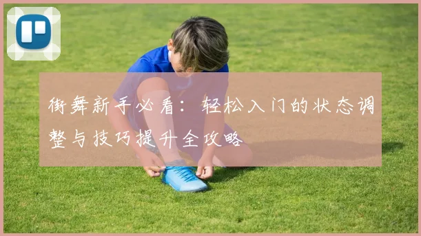 街舞新手必看：轻松入门的状态调整与技巧提升全攻略